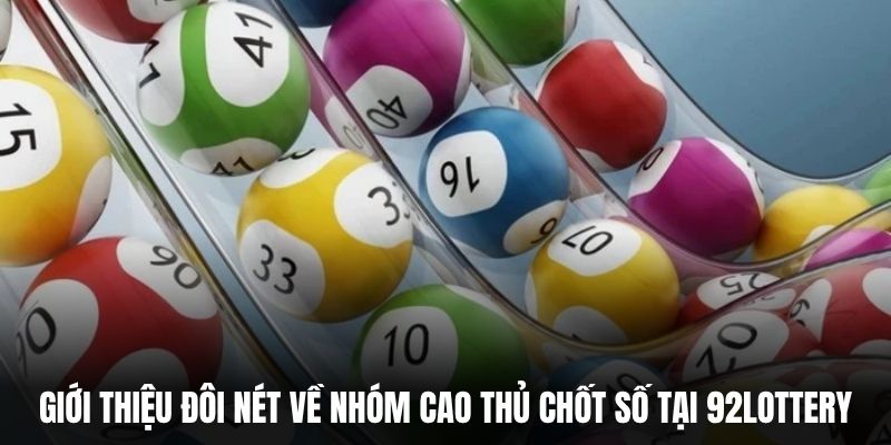 Giới thiệu đôi nét về nhóm cao thủ chốt số tại 92Lottery.